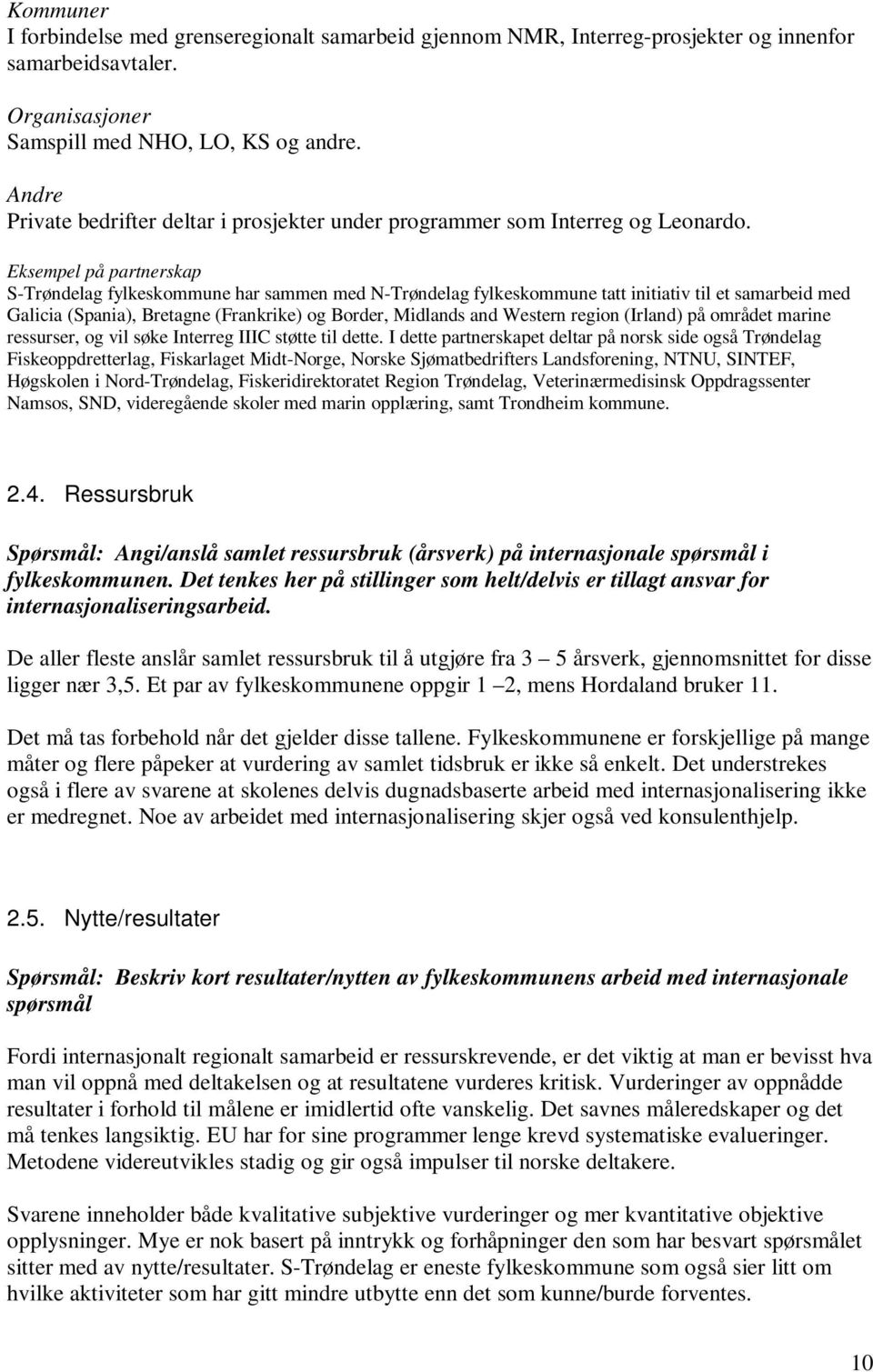 Eksempel på partnerskap S-Trøndelag fylkeskommune har sammen med N-Trøndelag fylkeskommune tatt initiativ til et samarbeid med Galicia (Spania), Bretagne (Frankrike) og Border, Midlands and Western