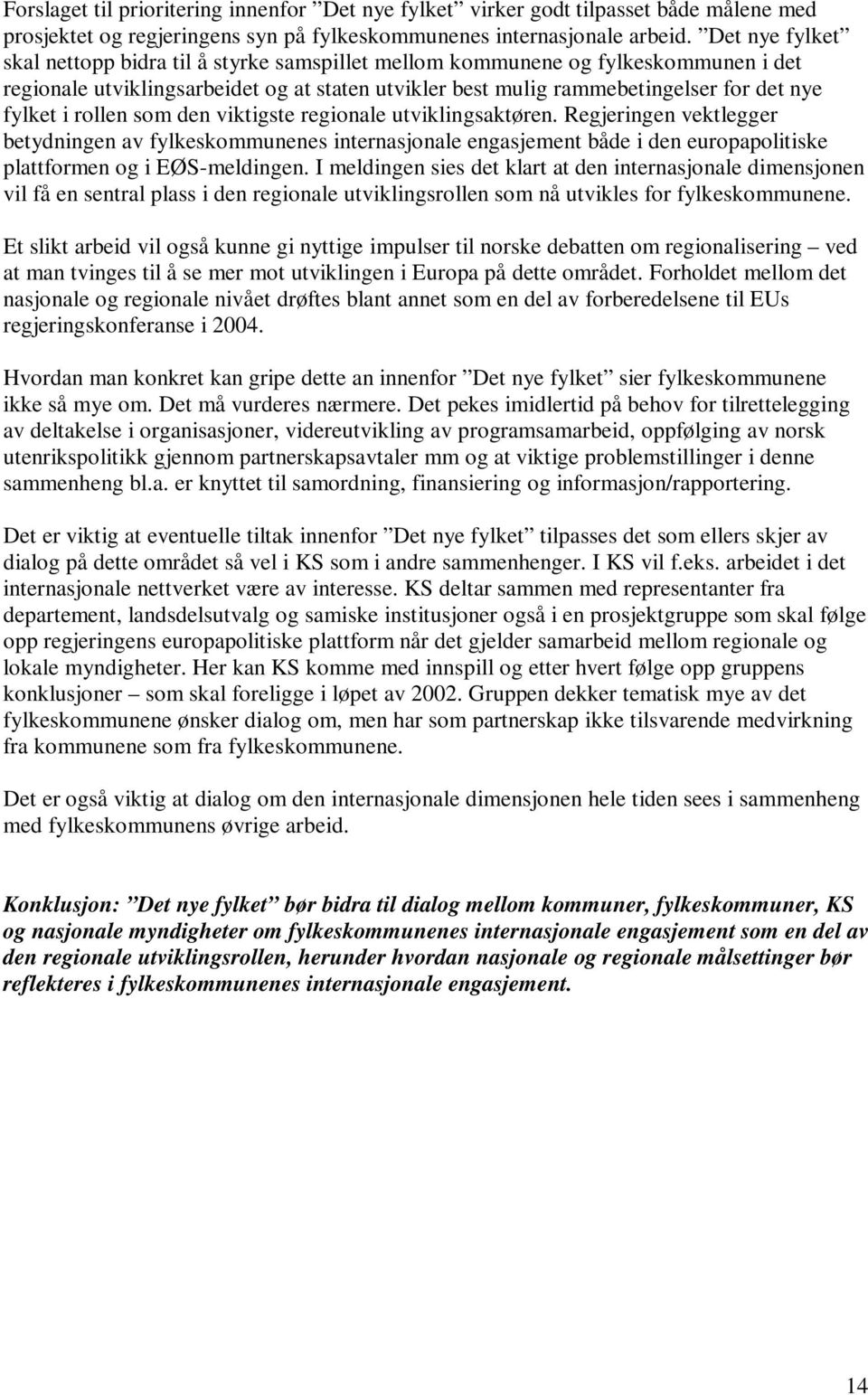 rollen som den viktigste regionale utviklingsaktøren. Regjeringen vektlegger betydningen av fylkeskommunenes internasjonale engasjement både i den europapolitiske plattformen og i EØS-meldingen.