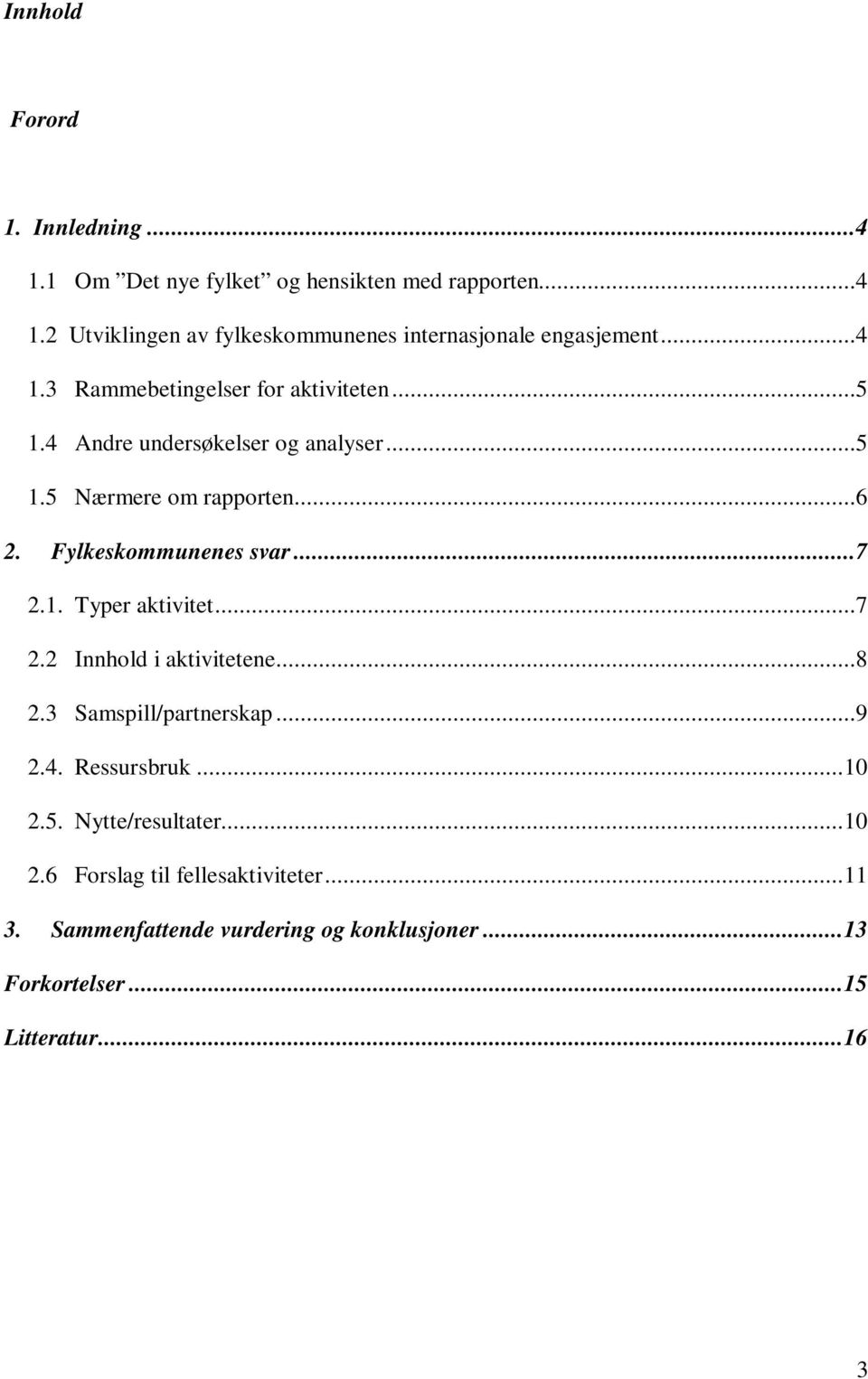 Fylkeskommunenes svar...7 2.1. Typer aktivitet...7 2.2 Innhold i aktivitetene...8 2.3 Samspill/partnerskap...9 2.4. Ressursbruk...10 2.5.