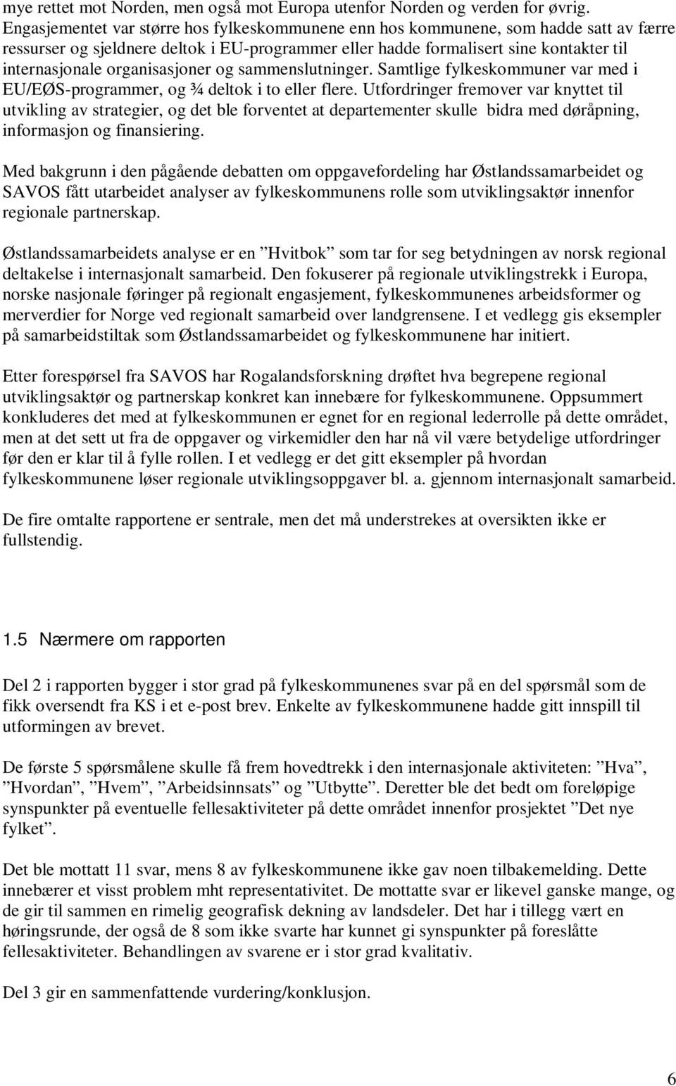 organisasjoner og sammenslutninger. Samtlige fylkeskommuner var med i EU/EØS-programmer, og ¾ deltok i to eller flere.