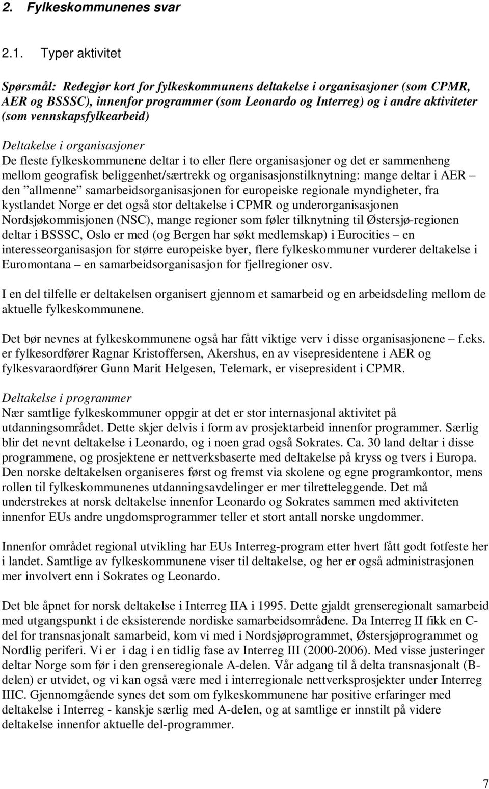 vennskapsfylkearbeid) Deltakelse i organisasjoner De fleste fylkeskommunene deltar i to eller flere organisasjoner og det er sammenheng mellom geografisk beliggenhet/særtrekk og