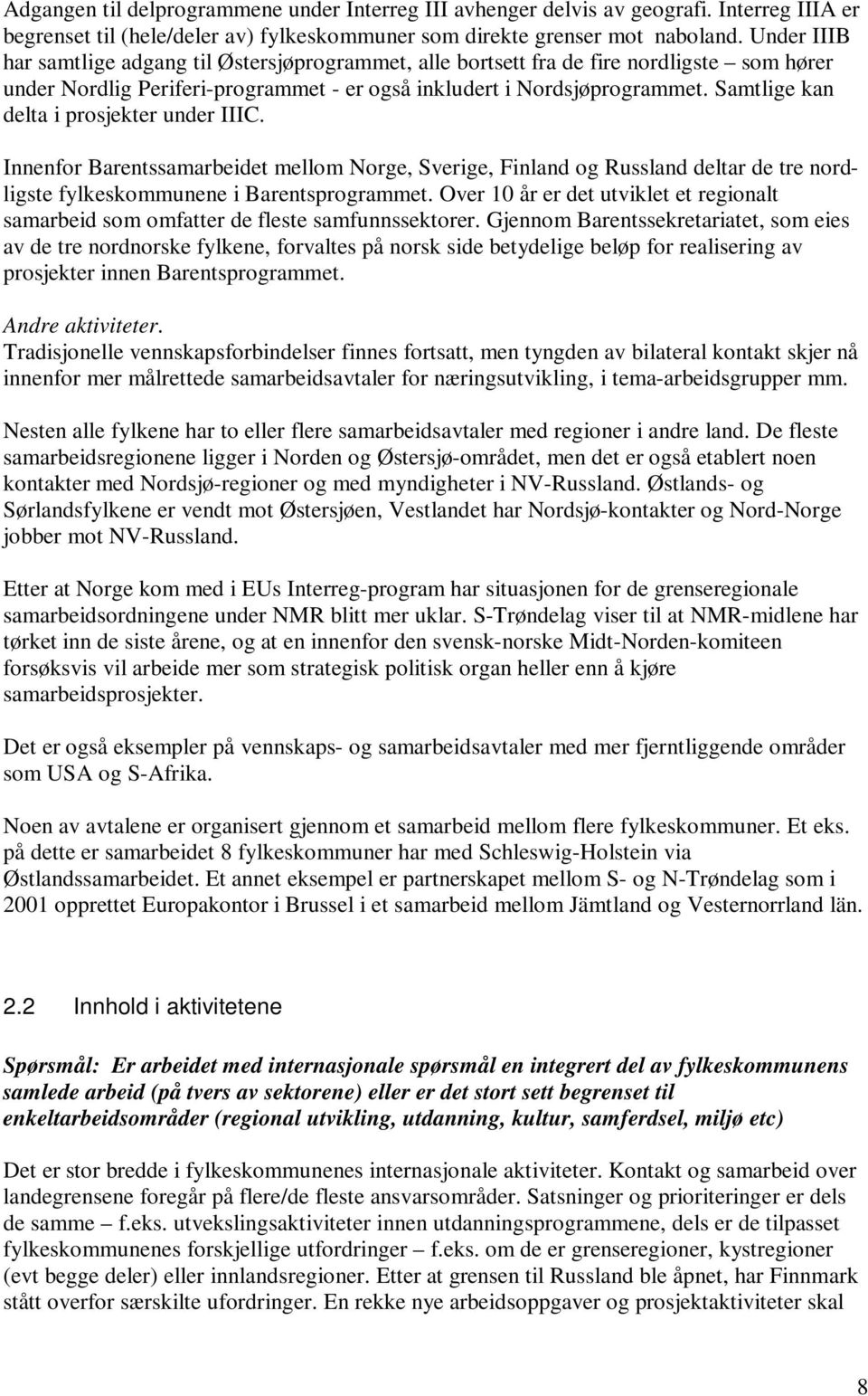 Samtlige kan delta i prosjekter under IIIC. Innenfor Barentssamarbeidet mellom Norge, Sverige, Finland og Russland deltar de tre nordligste fylkeskommunene i Barentsprogrammet.