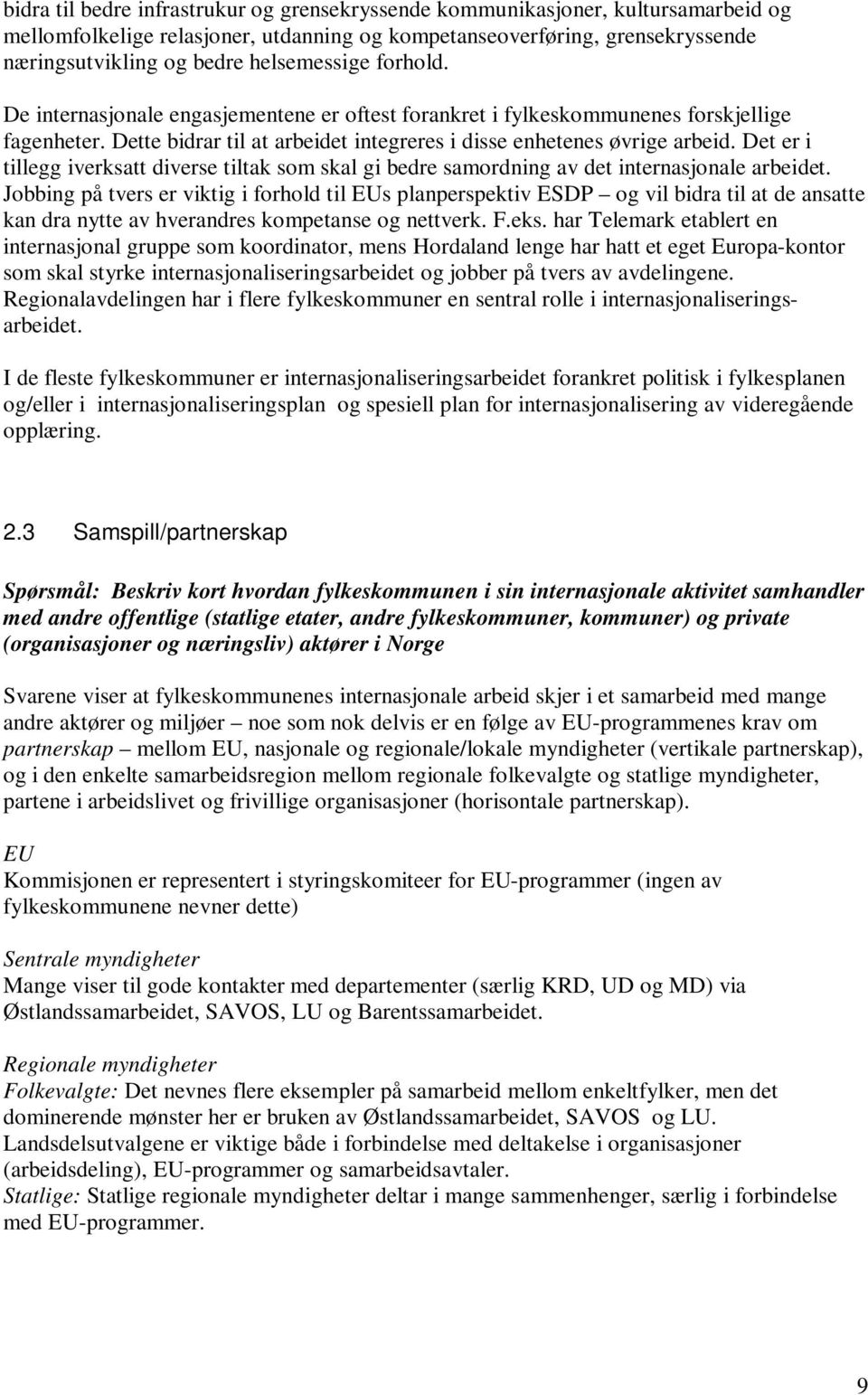 Det er i tillegg iverksatt diverse tiltak som skal gi bedre samordning av det internasjonale arbeidet.