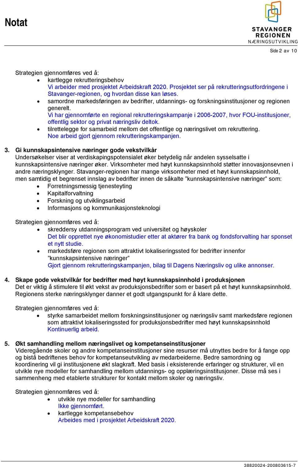 Vi har gjennomførte en regional rekrutteringskampanje i 2006-2007, hvor FOU-institusjoner, offentlig sektor og privat næringsliv deltok.