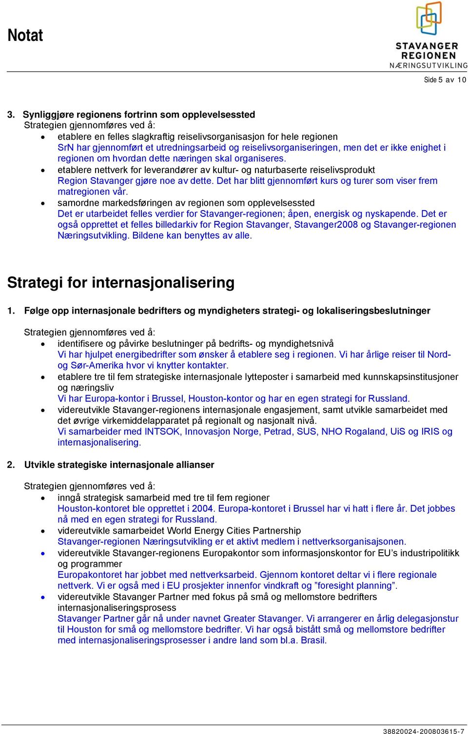 er ikke enighet i regionen om hvordan dette næringen skal organiseres. etablere nettverk for leverandører av kultur- og naturbaserte reiselivsprodukt Region Stavanger gjøre noe av dette.