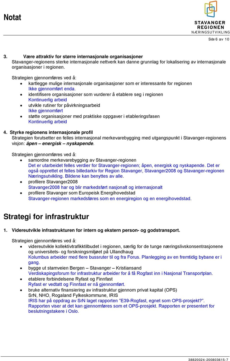 kartlegge mulige internasjonale organisasjoner som er interessante for regionen Ikke gjennomført enda.