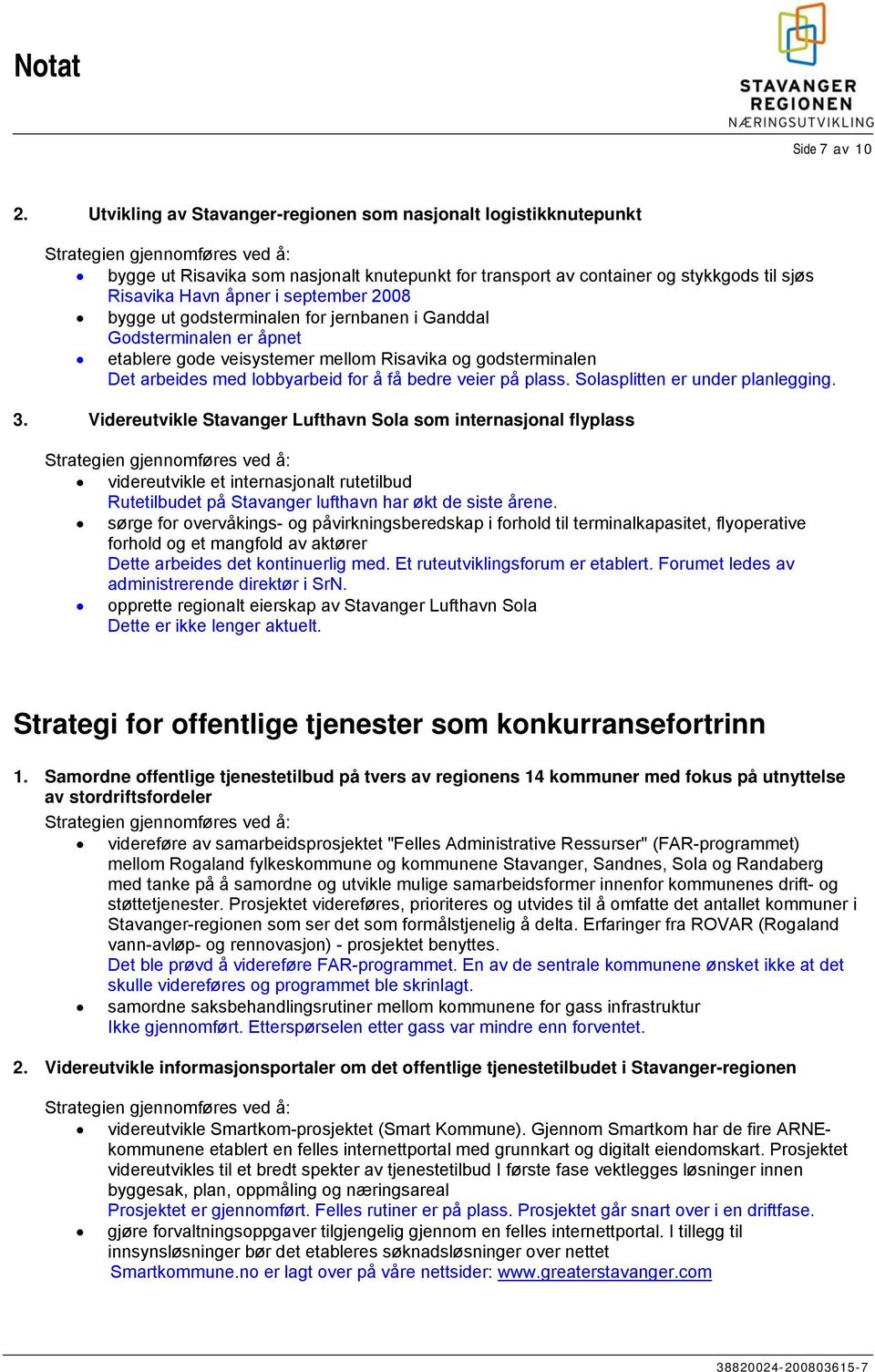 ut godsterminalen for jernbanen i Ganddal Godsterminalen er åpnet etablere gode veisystemer mellom Risavika og godsterminalen Det arbeides med lobbyarbeid for å få bedre veier på plass.