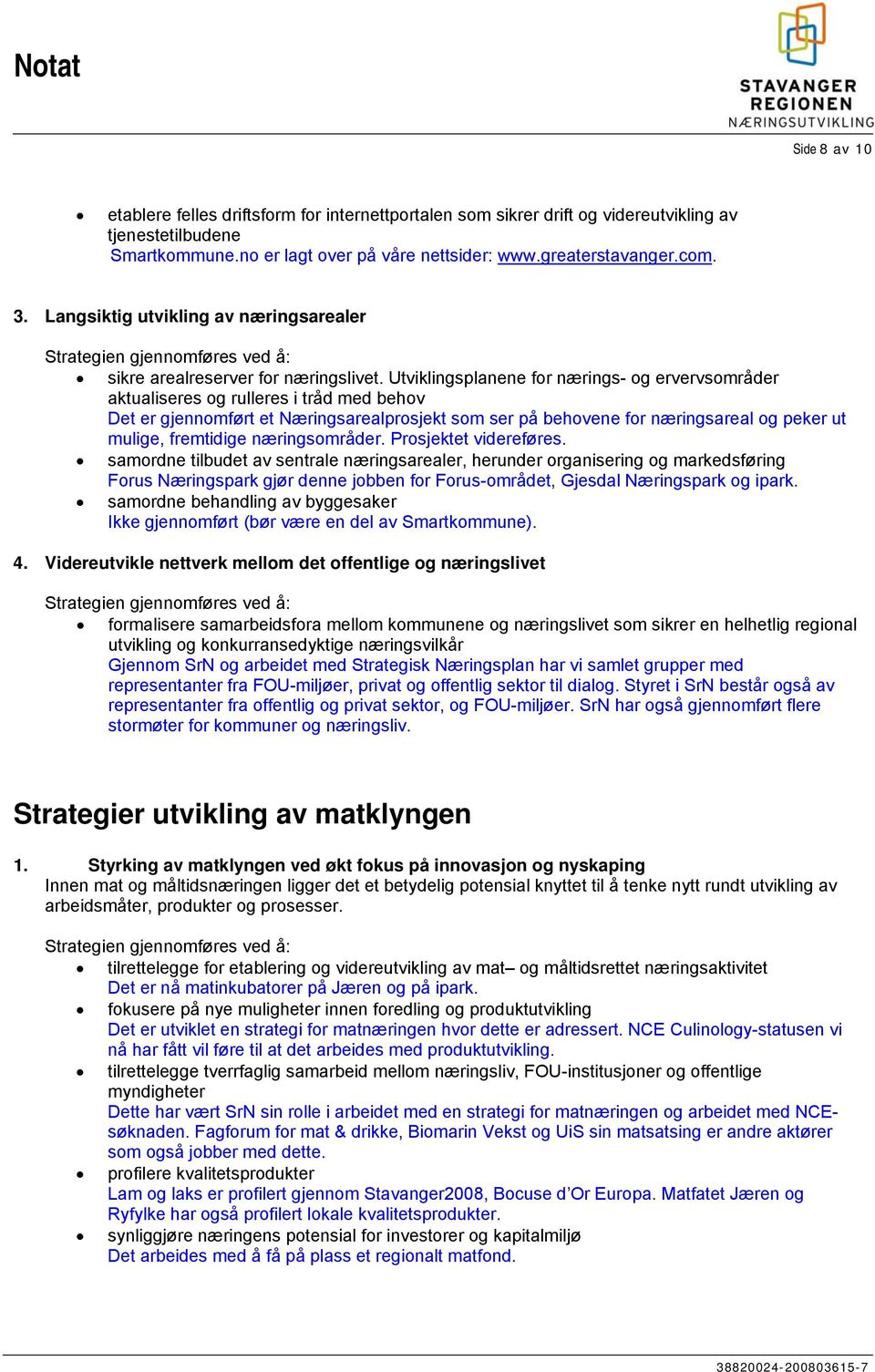 Utviklingsplanene for nærings- og ervervsområder aktualiseres og rulleres i tråd med behov Det er gjennomført et Næringsarealprosjekt som ser på behovene for næringsareal og peker ut mulige,