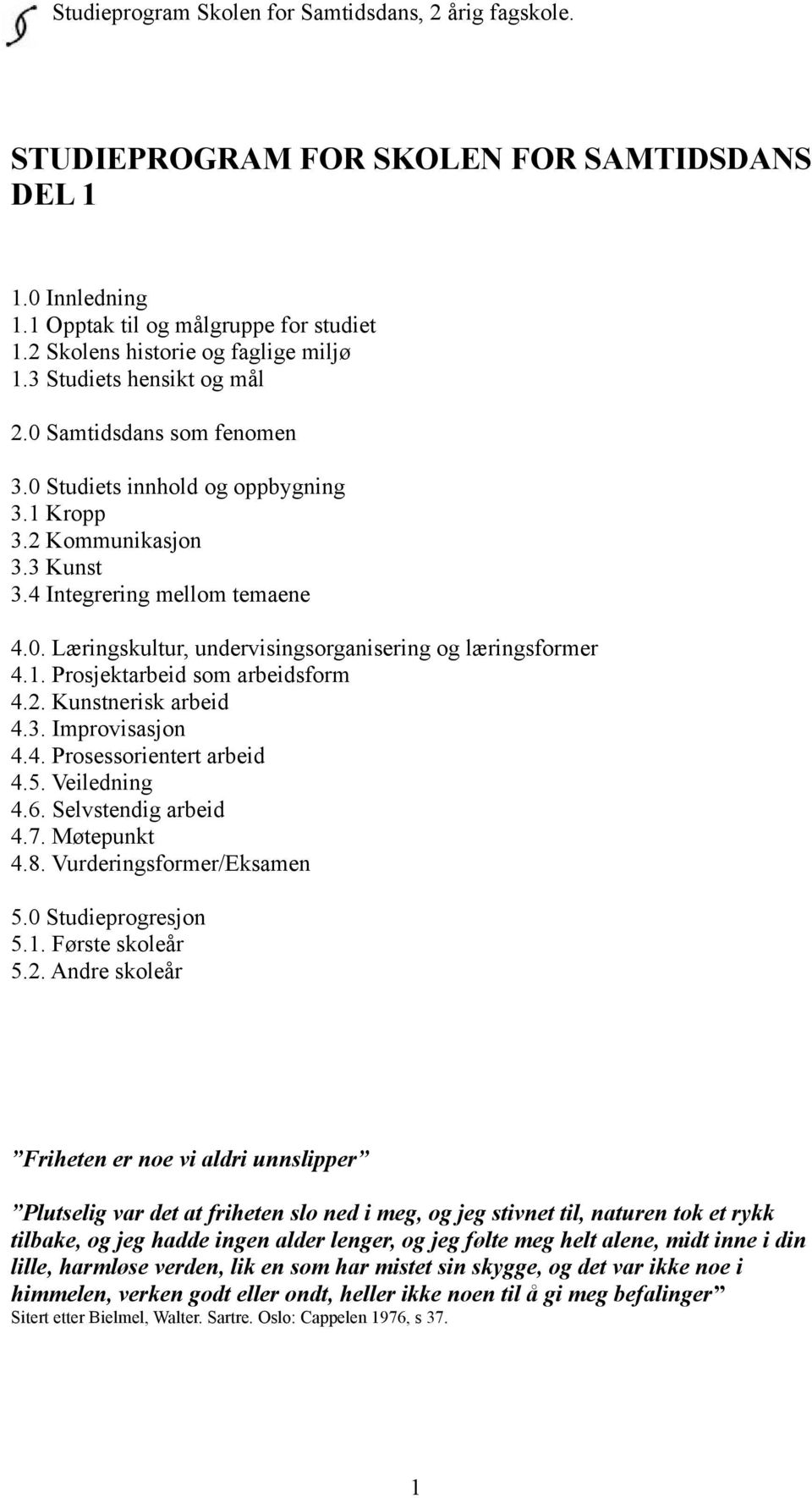 2. Kunstnerisk arbeid 4.3. Improvisasjon 4.4. Prosessorientert arbeid 4.5. Veiledning 4.6. Selvstendig arbeid 4.7. Møtepunkt 4.8. Vurderingsformer/Eksamen 5.0 Studieprogresjon 5.1. Første skoleår