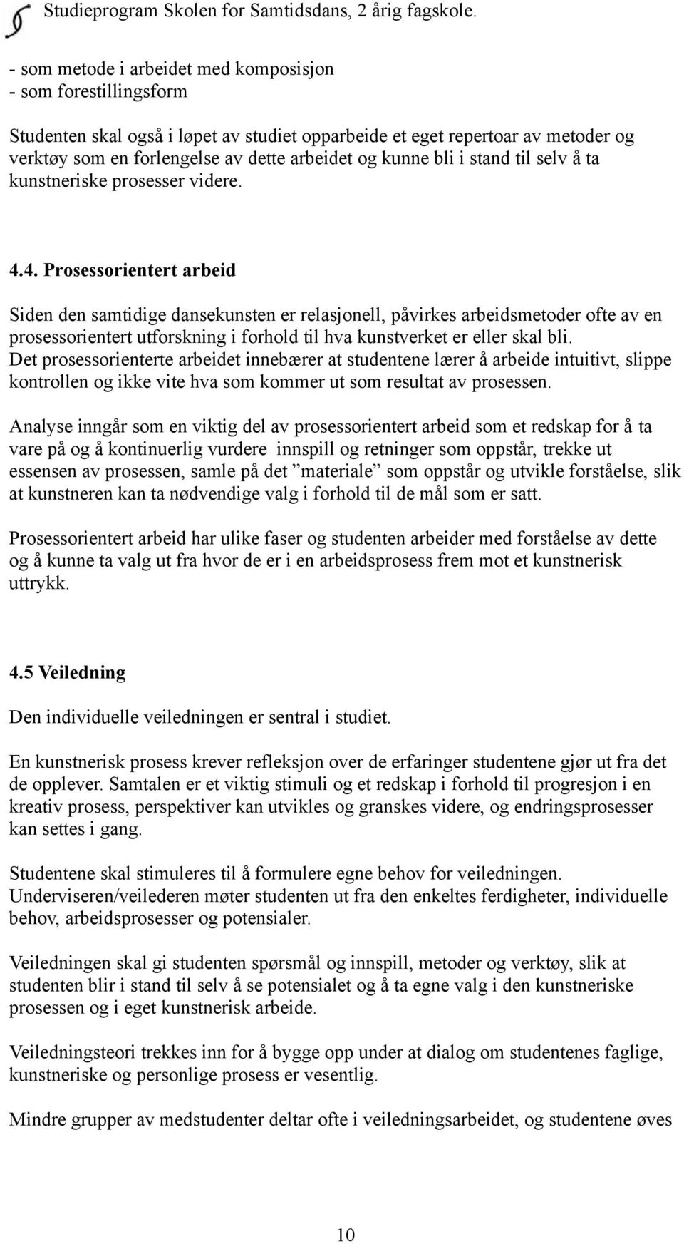 4. Prosessorientert arbeid Siden den samtidige dansekunsten er relasjonell, påvirkes arbeidsmetoder ofte av en prosessorientert utforskning i forhold til hva kunstverket er eller skal bli.