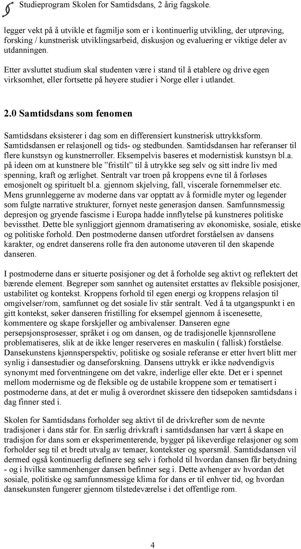 0 Samtidsdans som fenomen Samtidsdans eksisterer i dag som en differensiert kunstnerisk uttrykksform. Samtidsdansen er relasjonell og tids- og stedbunden.