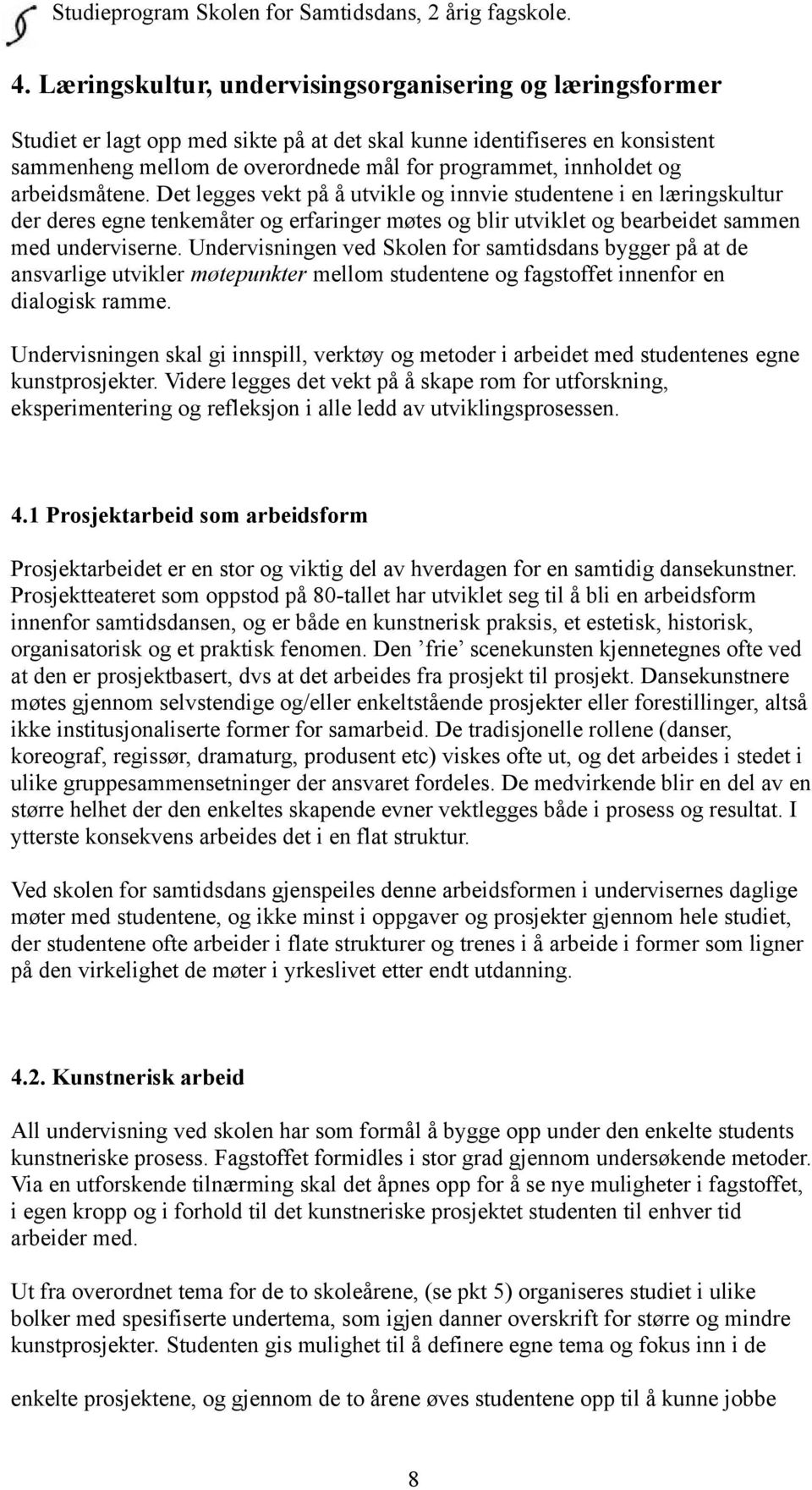 Undervisningen ved Skolen for samtidsdans bygger på at de ansvarlige utvikler møtepunkter mellom studentene og fagstoffet innenfor en dialogisk ramme.