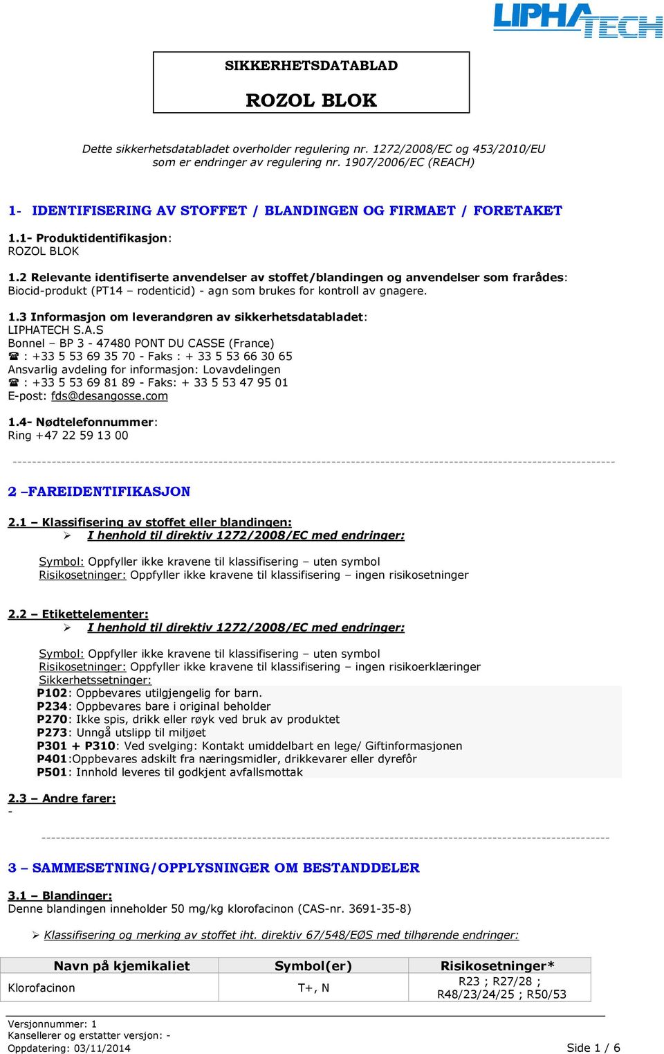 2 Relevante identifiserte anvendelser av stoffet/blandingen og anvendelser som frarådes: Biocidprodukt (PT14 rodenticid) agn som brukes for kontroll av gnagere. 1.