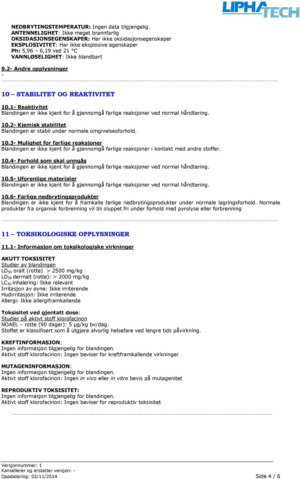 2 Andre opplysninger 10 STABILITET OG REAKTIVITET 10.1 Reaktivitet Blandingen er ikke kjent for å gjennomgå farlige reaksjoner ved normal håndtering. 10.2 Kjemisk stabilitet Blandingen er stabil under normale omgivelsesforhold.