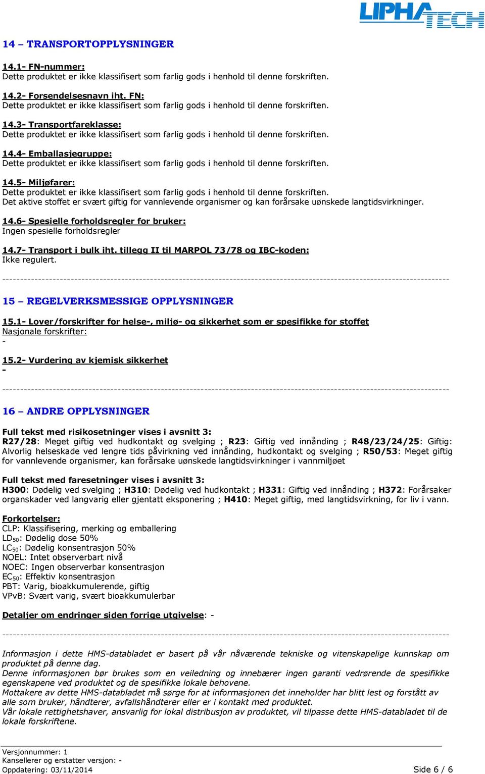 7 Transport i bulk iht. tillegg II til MARPOL 73/78 og IBCkoden: Ikke regulert. 15 REGELVERKSMESSIGE OPPLYSNINGER 15.