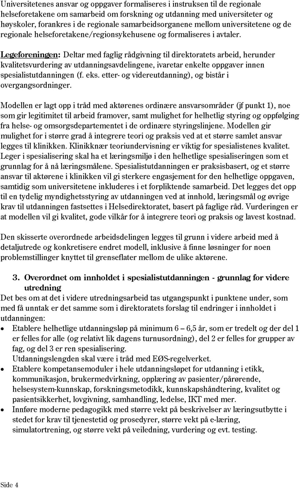 Legeforeningen: Deltar med faglig rådgivning til direktoratets arbeid, herunder kvalitetsvurdering av utdanningsavdelingene, ivaretar enkelte oppgaver innen spesialistutdanningen (f. eks.