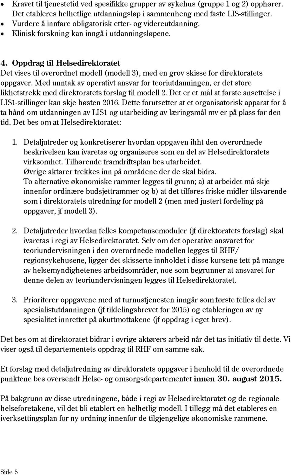 Oppdrag til Helsedirektoratet Det vises til overordnet modell (modell 3), med en grov skisse for direktoratets oppgaver.