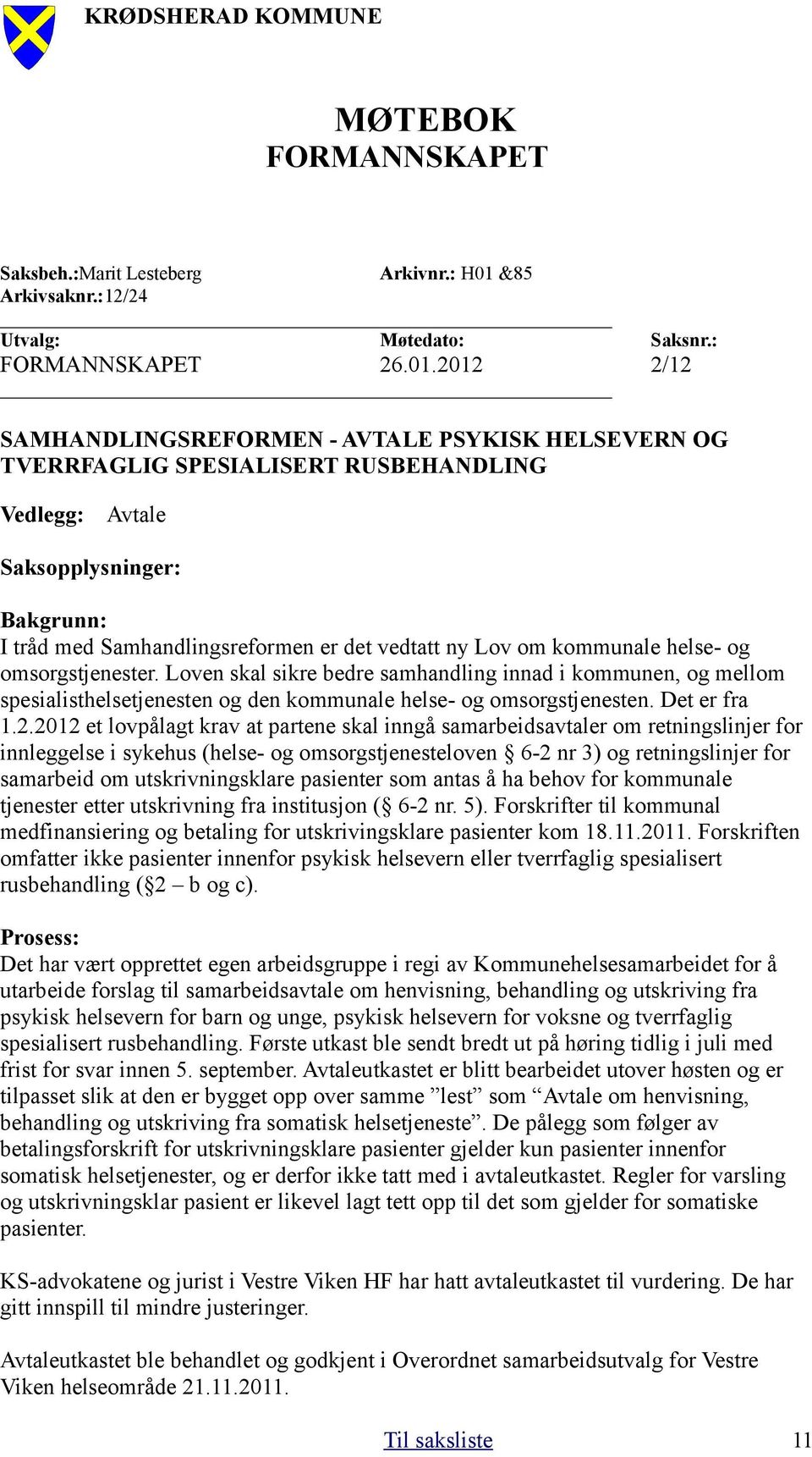 2012 SAMHANDLINGSREFORMEN - AVTALE PSYKISK HELSEVERN OG TVERRFAGLIG SPESIALISERT RUSBEHANDLING Vedlegg: Avtale Saksopplysninger: Bakgrunn: I tråd med Samhandlingsreformen er det vedtatt ny Lov om