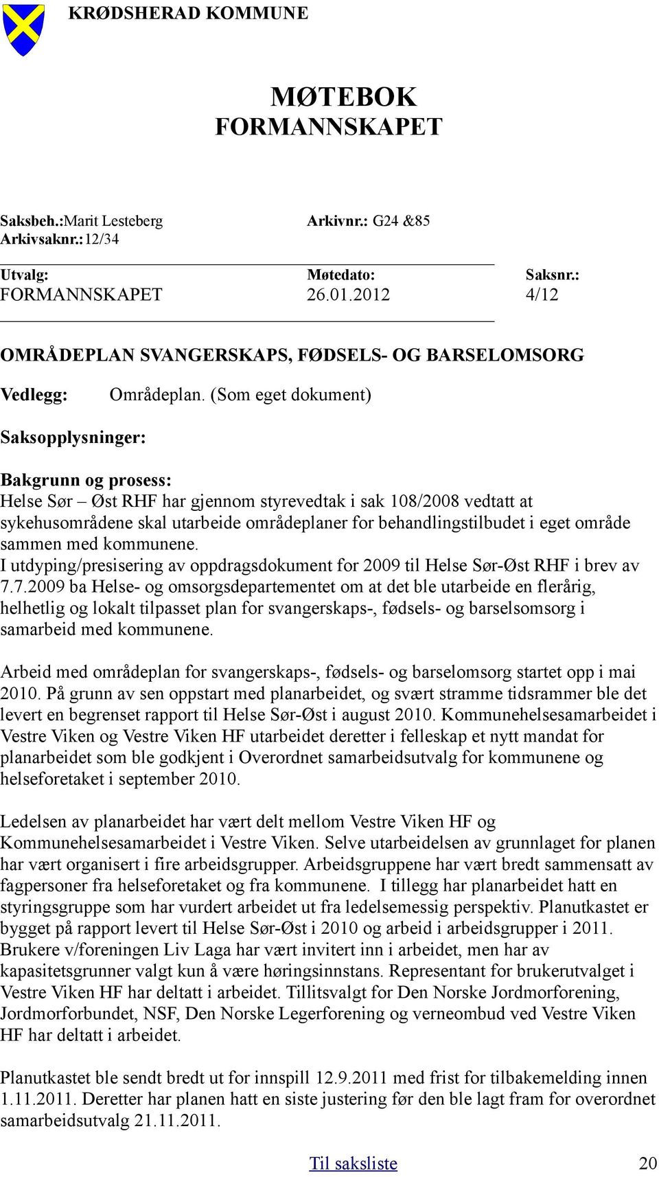 (Som eget dokument) Saksopplysninger: Bakgrunn og prosess: Helse Sør Øst RHF har gjennom styrevedtak i sak 108/2008 vedtatt at sykehusområdene skal utarbeide områdeplaner for behandlingstilbudet i