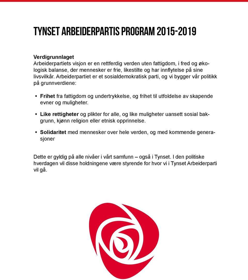 Arbeiderpartiet er et sosialdemokratisk parti, og vi bygger vår politikk på grunnverdiene: Frihet fra fattigdom og undertrykkelse, og frihet til utfoldelse av skapende evner og muligheter.