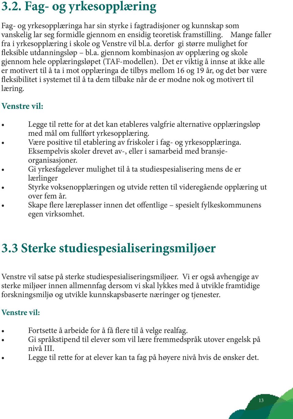 Det er viktig å innse at ikke alle er motivert til å ta i mot opplæringa de tilbys mellom 16 og 19 år, og det bør være fleksibilitet i systemet til å ta dem tilbake når de er modne nok og motivert