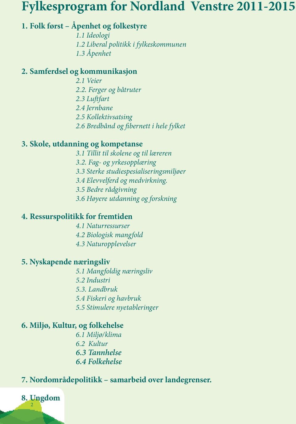 3 Sterke studiespesialiseringsmiljøer 3.4 Elevvelferd og medvirkning. 3.5 Bedre rådgivning 3.6 Høyere utdanning og forskning 4. Ressurspolitikk for fremtiden 4.1 Naturressurser 4.