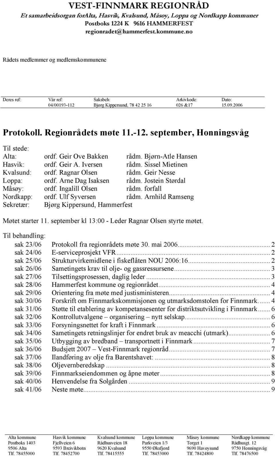 no Rådets medlemmer og medlemskommunene Deres ref: Vår ref: Saksbeh: Arkivkode: Dato: 04/00193-112 Bjørg Kippersund, 78 42 25 16 026 &17 15.09.2006 Protokoll. Regionrådets møte 11.-12.