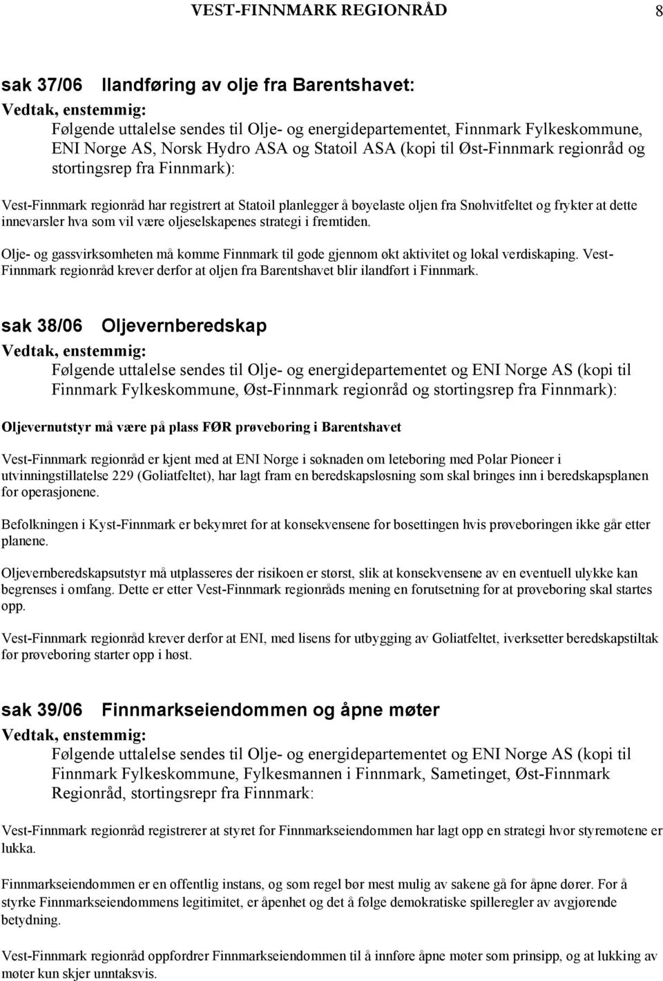 hva som vil være oljeselskapenes strategi i fremtiden. Olje- og gassvirksomheten må komme Finnmark til gode gjennom økt aktivitet og lokal verdiskaping.