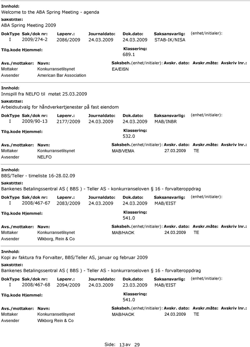 2009 TE Avsender NELFO BBS/Teller - timeliste 16-28.02.09 Bankenes Betalingssentral AS ( BBS ) - Teller AS - konkurranseloven 16 - forvalteroppdrag 2008/467-67 2083/2009 MAB/EST 541.