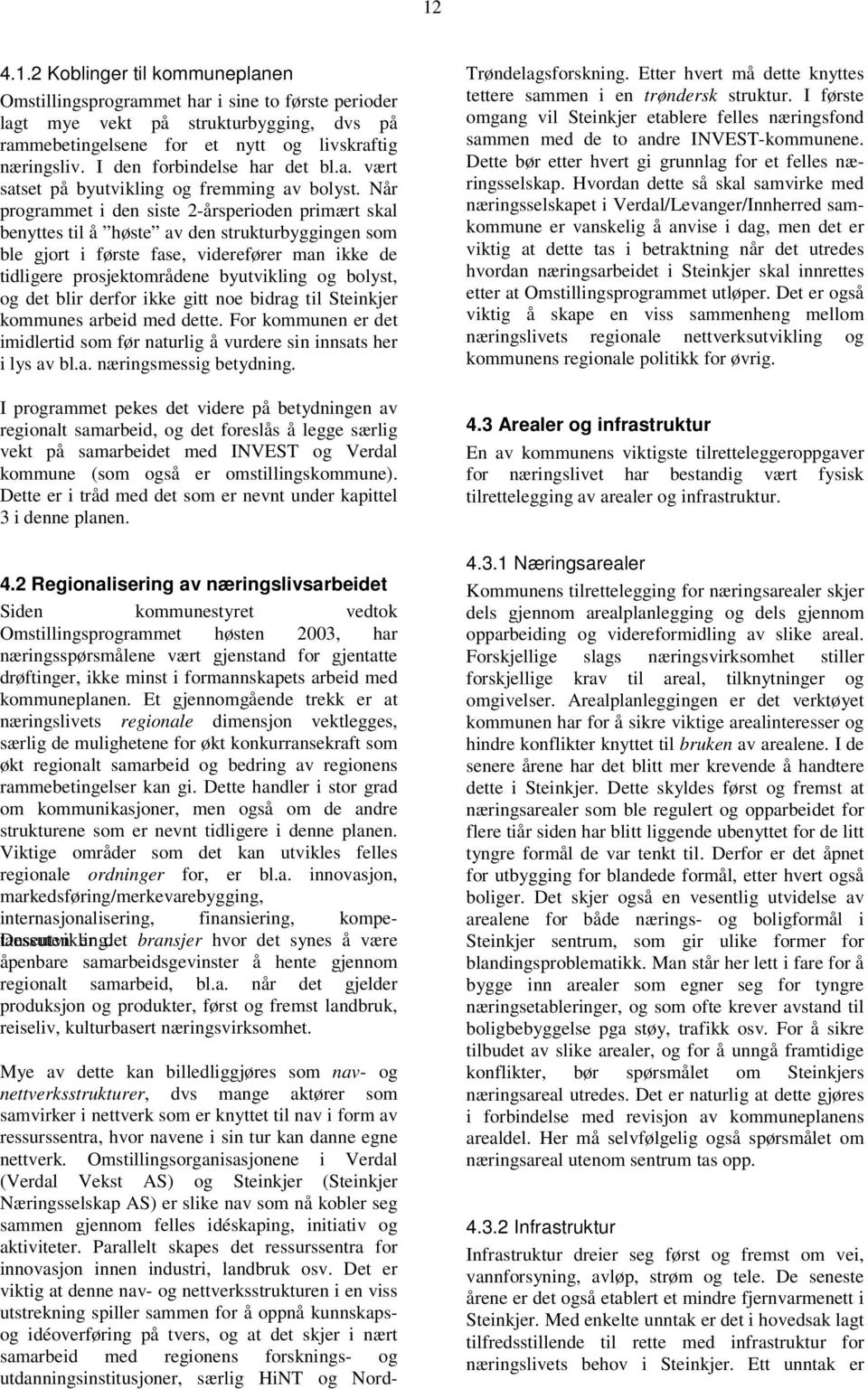 Når programmet i den siste 2-årsperioden primært skal benyttes til å høste av den strukturbyggingen som ble gjort i første fase, viderefører man ikke de tidligere prosjektområdene byutvikling og