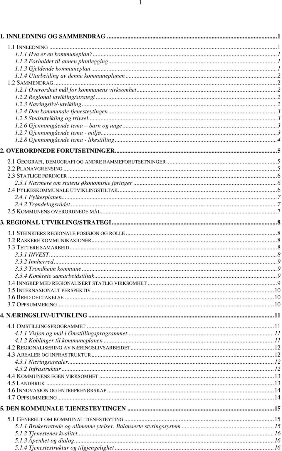 ..3 1.2.6 Gjennomgående tema barn og unge...3 1.2.7 Gjennomgående tema - miljø...3 1.2.8 Gjennomgående tema - likestilling...4 2. OVERORDNEDE FORUTSETNINGER...5 2.