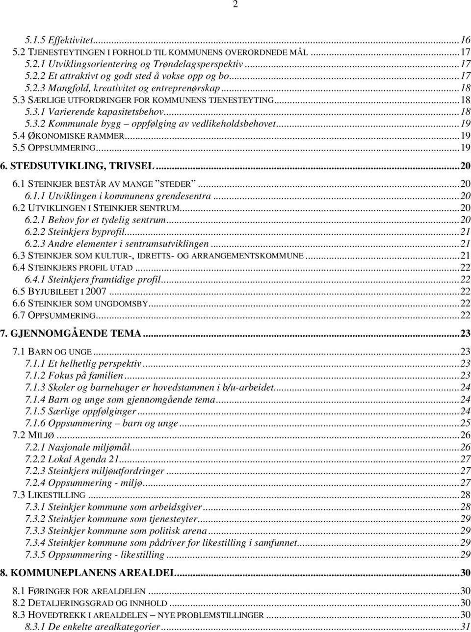 ..19 5.4 ØKONOMISKE RAMMER...19 5.5 OPPSUMMERING...19 6. STEDSUTVIKLING, TRIVSEL...20 6.1 STEINKJER BESTÅR AV MANGE STEDER...20 6.1.1 Utviklingen i kommunens grendesentra...20 6.2 UTVIKLINGEN I STEINKJER SENTRUM.