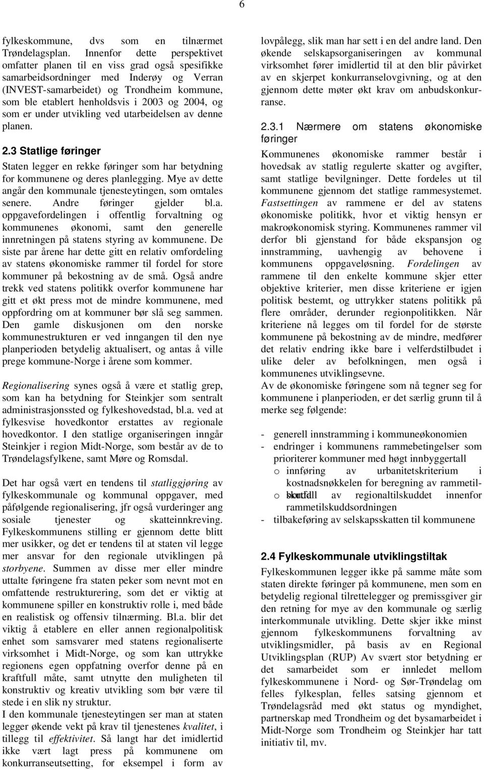 og 2004, og som er under utvikling ved utarbeidelsen av denne planen. 2.3 Statlige føringer Staten legger en rekke føringer som har betydning for kommunene og deres planlegging.