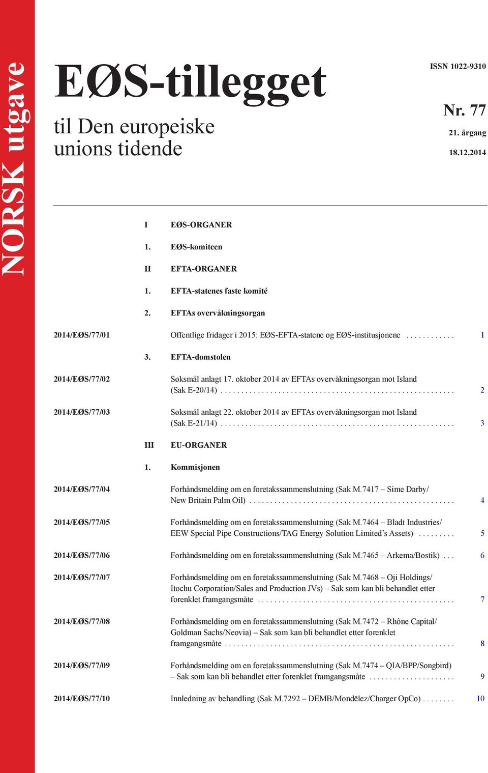 oktober 2014 av EFTAs overvåkningsorgan mot Island (Sak E-20/14)... 2 Søksmål anlagt 22. oktober 2014 av EFTAs overvåkningsorgan mot Island (Sak E-21/14)... 3 III EU-ORGANER 1.