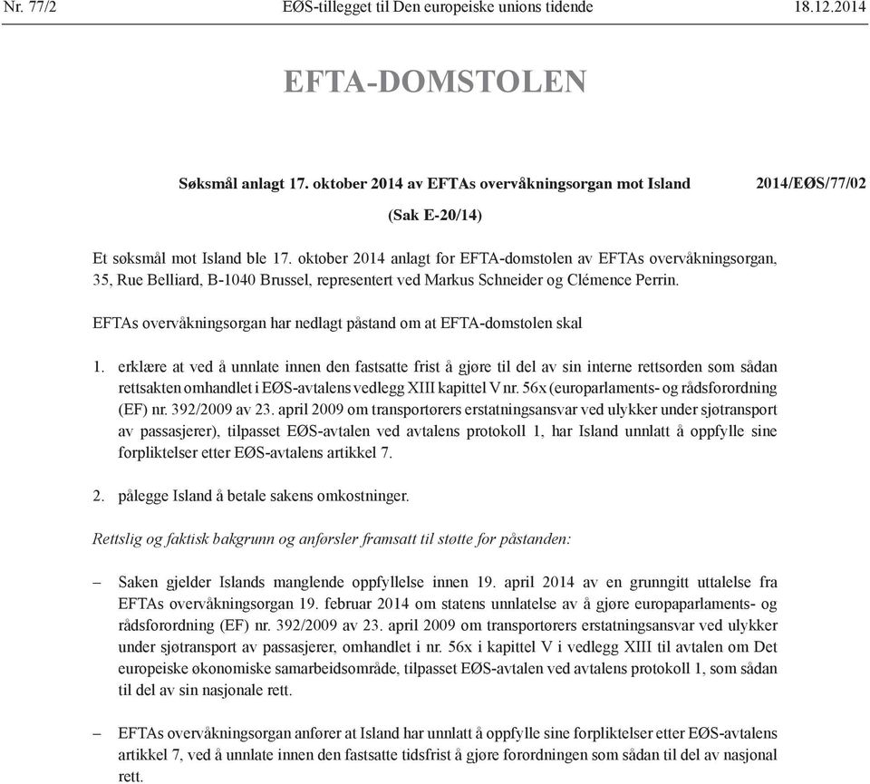 oktober 2014 anlagt for EFTA-domstolen av EFTAs overvåkningsorgan, 35, Rue Belliard, B-1040 Brussel, representert ved Markus Schneider og Clémence Perrin.