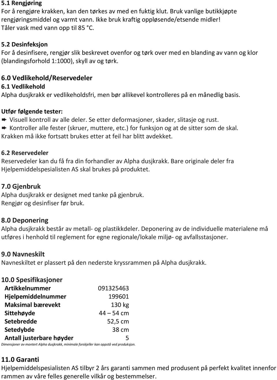 0 Vedlikehold/Reservedeler 6.1 Vedlikehold Alpha dusjkrakk er vedlikeholdsfri, men bør allikevel kontrolleres på en månedlig basis. Utfør følgende tester: Visuell kontroll av alle deler.