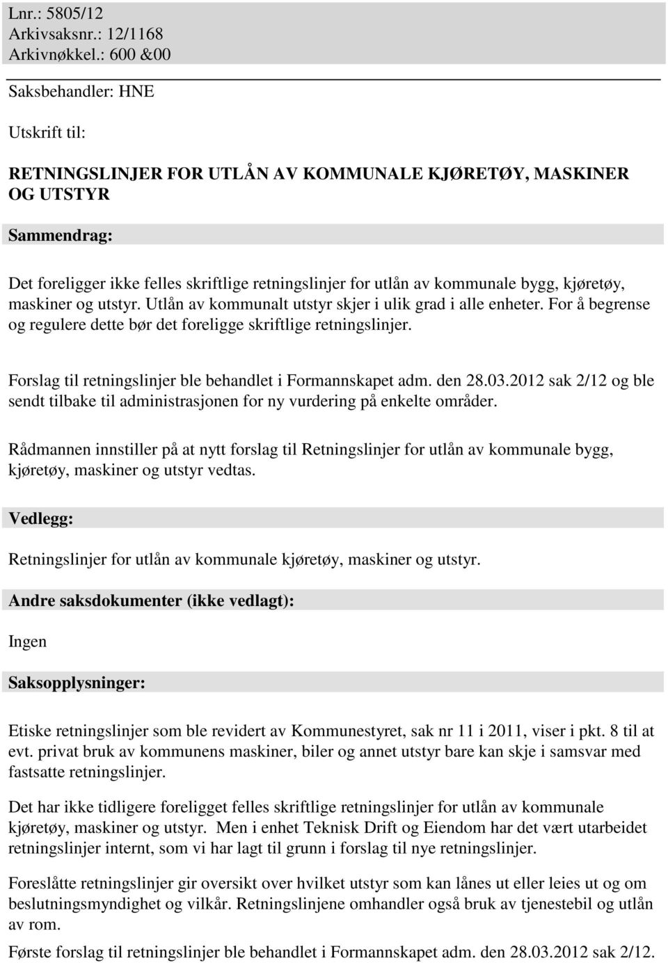 bygg, kjøretøy, maskiner og utstyr. Utlån av kommunalt utstyr skjer i ulik grad i alle enheter. For å begrense og regulere dette bør det foreligge skriftlige retningslinjer.