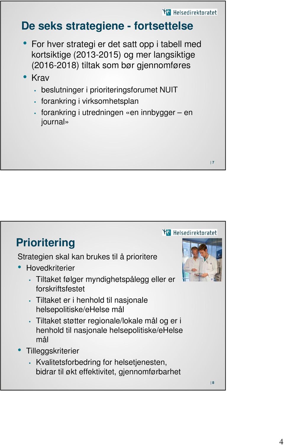 prioritere Hovedkriterier Tiltaket følger myndighetspålegg eller er forskriftsfestet Tiltaket er i henhold til nasjonale helsepolitiske/ehelse mål Tiltaket støtter