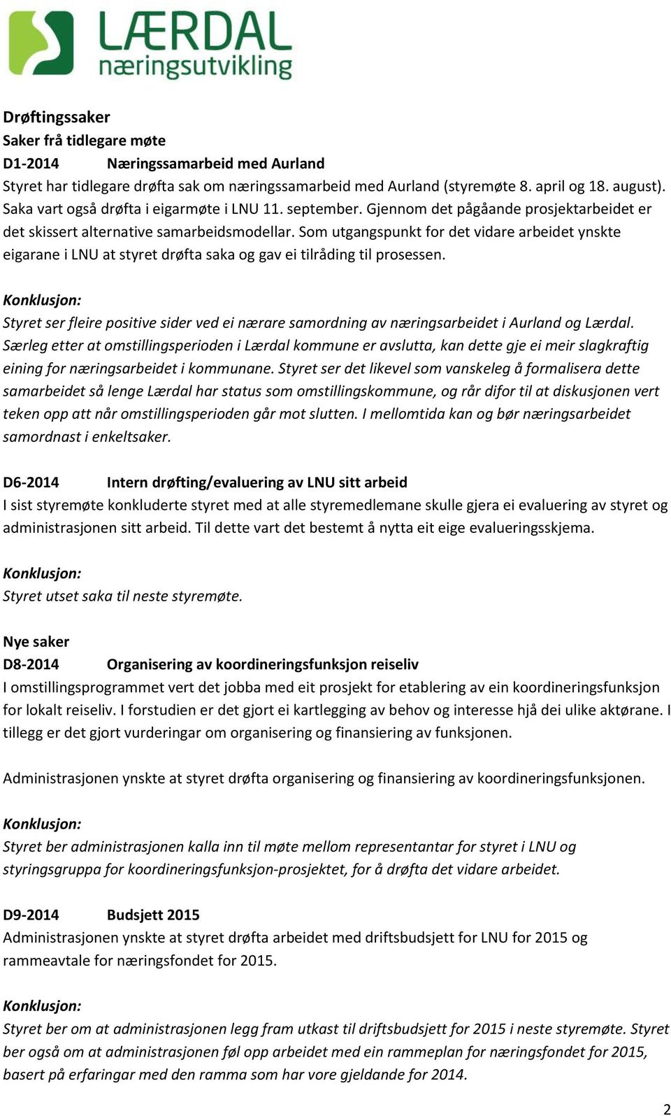 Som utgangspunkt for det vidare arbeidet ynskte eigarane i LNU at styret drøfta saka og gav ei tilråding til prosessen.