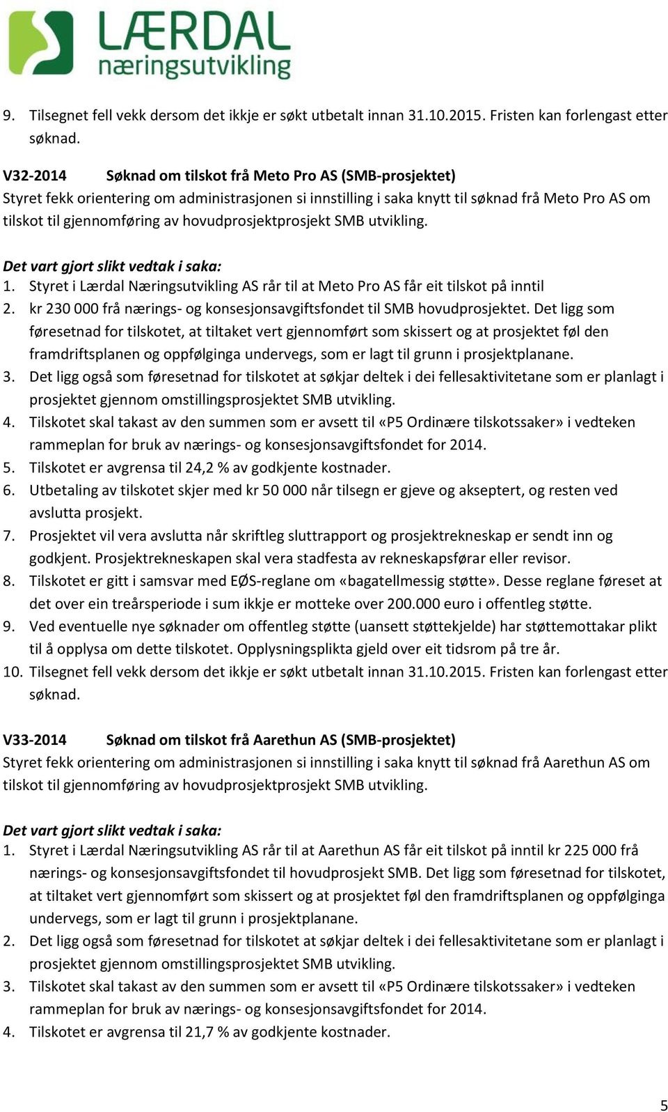 til gjennomføring av hovudprosjektprosjekt SMB utvikling. 1. Styret i Lærdal Næringsutvikling AS rår til at Meto Pro AS får eit tilskot på inntil 2.