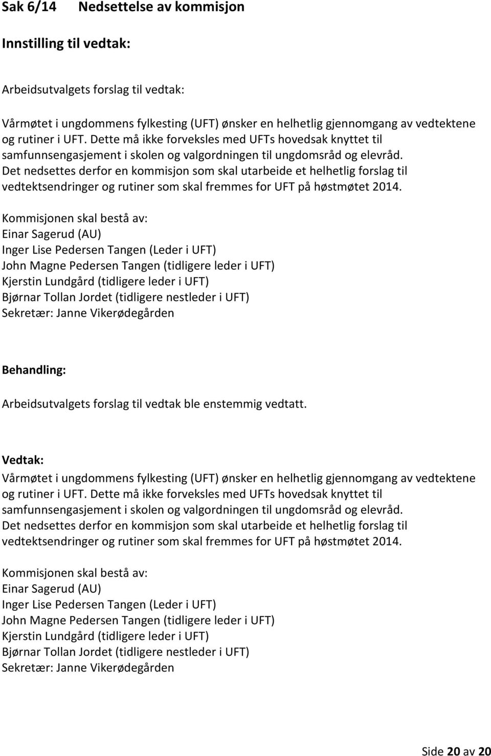 Det nedsettes derfor en kommisjon som skal utarbeide et helhetlig forslag til vedtektsendringer og rutiner som skal fremmes for UFT på høstmøtet 2014.