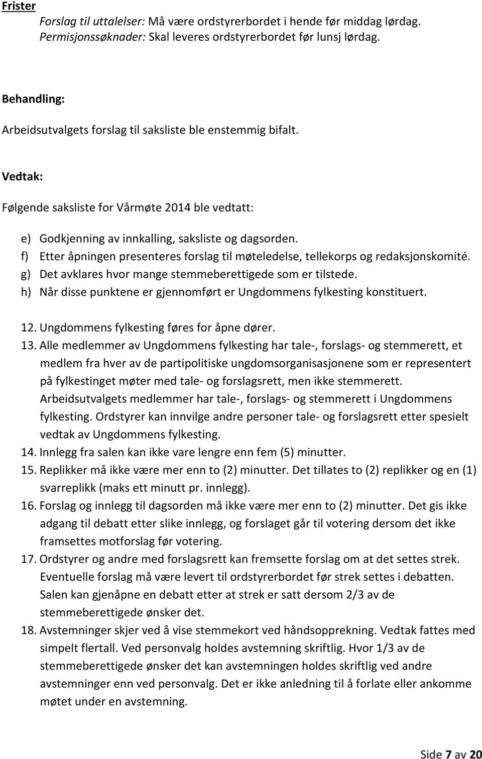 f) Etter åpningen presenteres forslag til møteledelse, tellekorps og redaksjonskomité. g) Det avklares hvor mange stemmeberettigede som er tilstede.