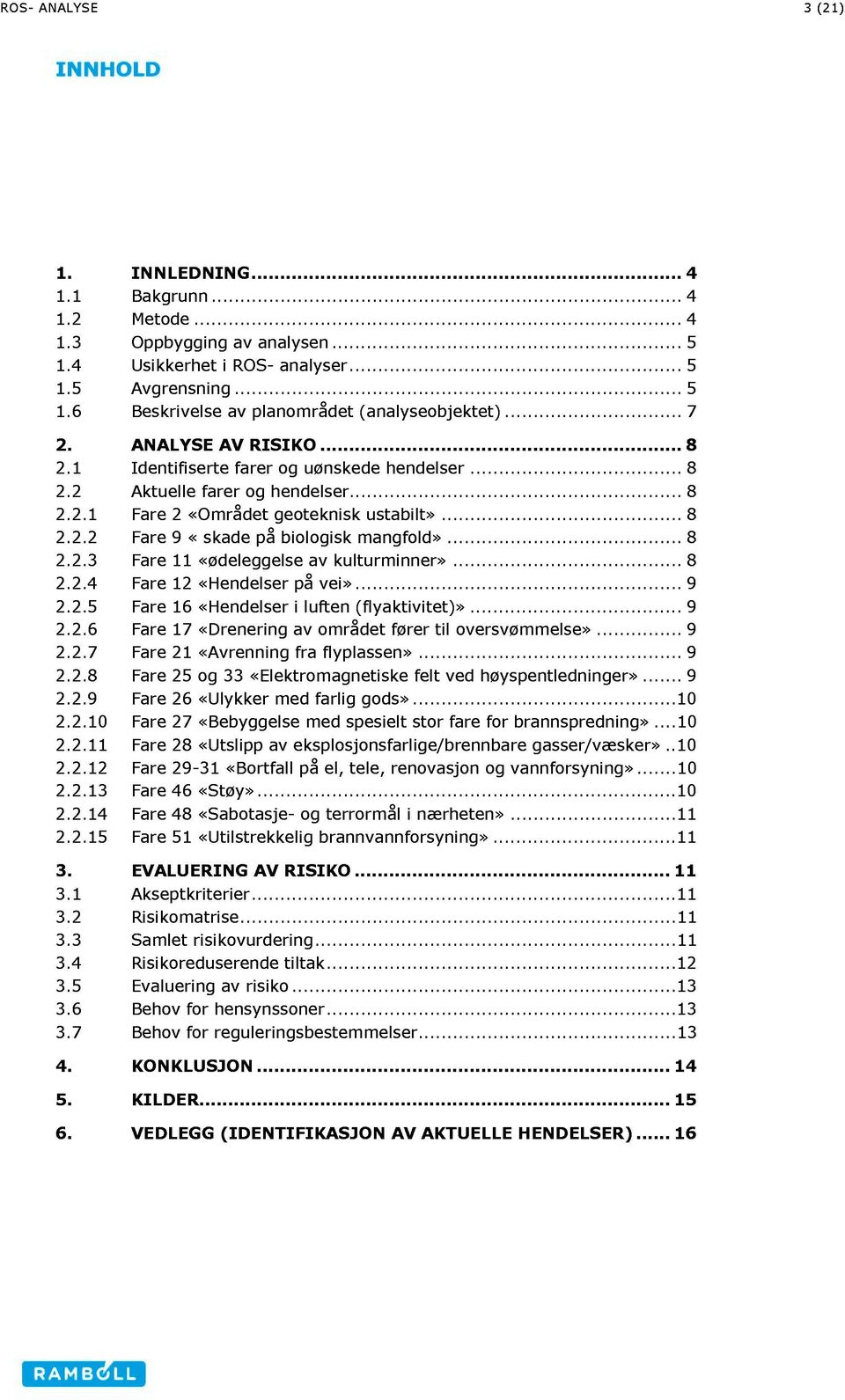 ..... 8 2.2.2 Fare 9 «skade på biologisk mangfold»...... 8 2.2.3 Fare 11 «ødeleggelse av kulturminner»...... 8 2.2.4 Fare 12 «Hendelser på vei»...... 9 2.2.5 Fare 16 «Hendelser i luften (flyaktivitet)».