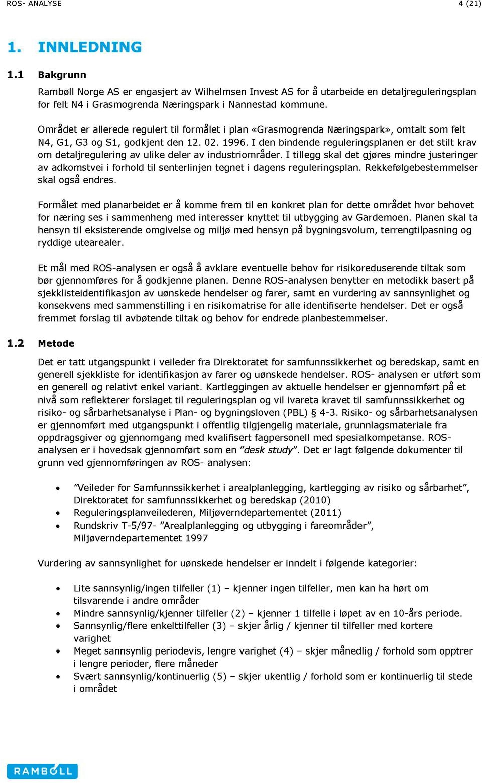 Området er allerede regulert til formålet i plan «Grasmogrenda Næringspark», omtalt som felt N4, G1, G3 og S1, godkjent den 12. 02. 1996.