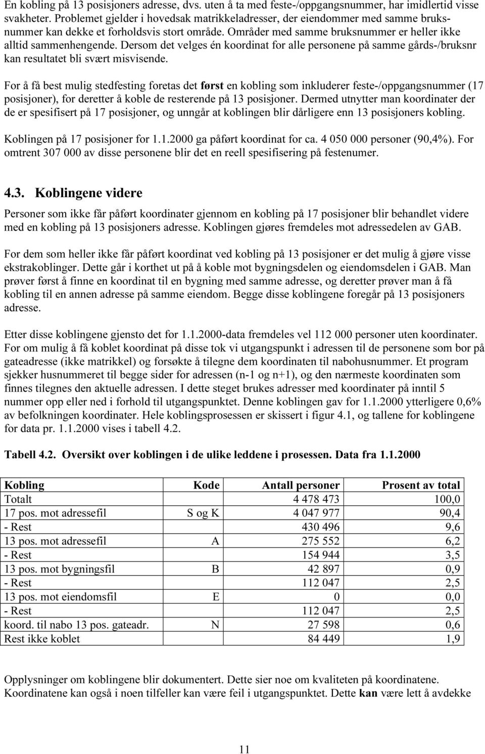 Dersom det velges én koordinat for alle personene på samme gårds-/bruksnr kan resultatet bli svært misvisende.