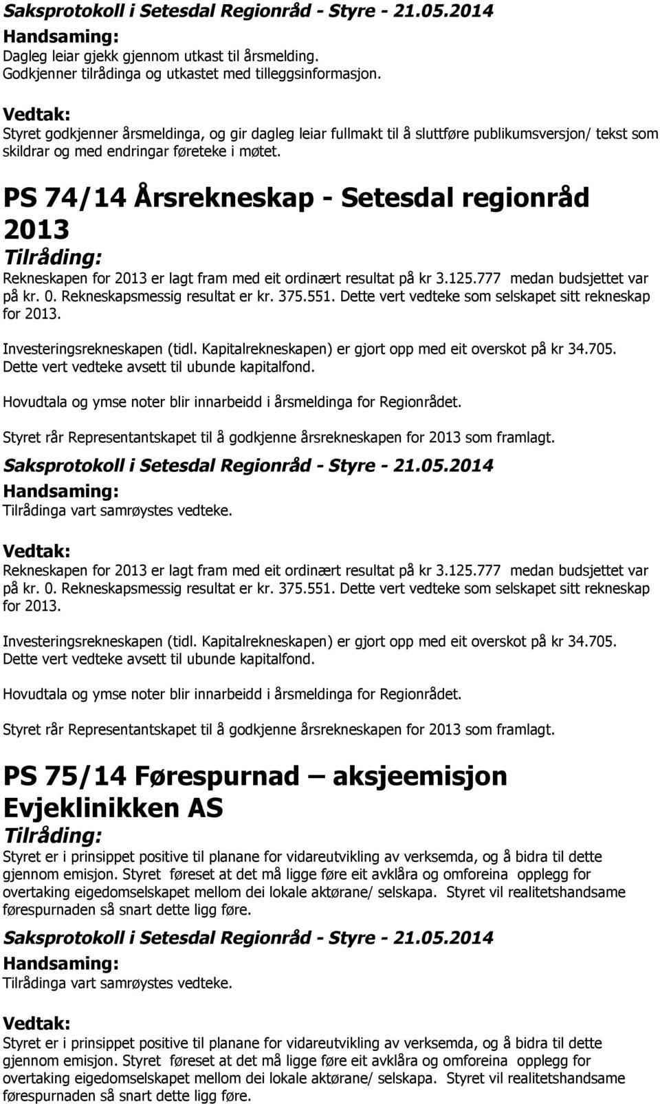 PS 74/14 Årsrekneskap - Setesdal regionråd 2013 Rekneskapen for 2013 er lagt fram med eit ordinært resultat på kr 3.125.777 medan budsjettet var på kr. 0. Rekneskapsmessig resultat er kr. 375.551.