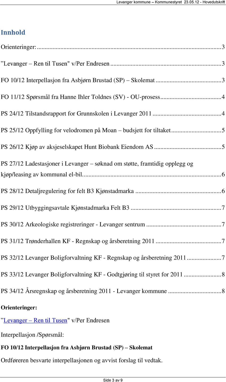 .. 5 PS 27/12 Ladestasjoner i Levanger søknad om støtte, framtidig opplegg og kjøp/leasing av kommunal el-bil.... 6 PS 28/12 Detaljregulering for felt B3 Kjønstadmarka.