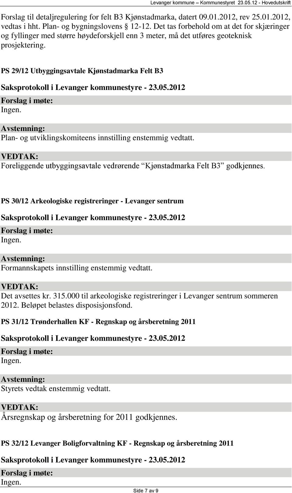 PS 29/12 Utbyggingsavtale Kjønstadmarka Felt B3 Plan- og utviklingskomiteens innstilling enstemmig vedtatt. Foreliggende utbyggingsavtale vedrørende Kjønstadmarka Felt B3 godkjennes.