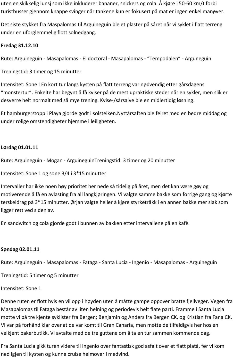 10 Rute: - Masapalomas - El doctoral - Masapalomas - Tempodalen - Arguneguin Treningstid: 3 timer og 15 minutter En kort tur langs kysten på flatt terreng var nødvendig etter gårsdagens monstertur.