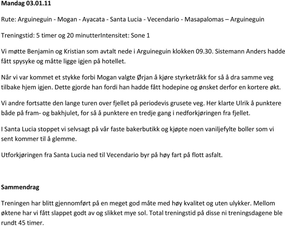 Dette gjorde han fordi han hadde fått hodepine og ønsket derfor en kortere økt. Vi andre fortsatte den lange turen over fjellet på periodevis grusete veg.